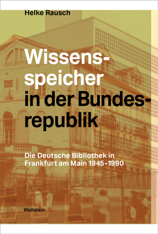 Buchumschlag der Publikation „Wissensspeicher in der Bundesrepublik : Die Deutsche Bibliothek in Frankfurt am Main 1945 – 1990“